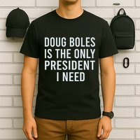 Doug Boles Is The Only President I Need T-Shirt