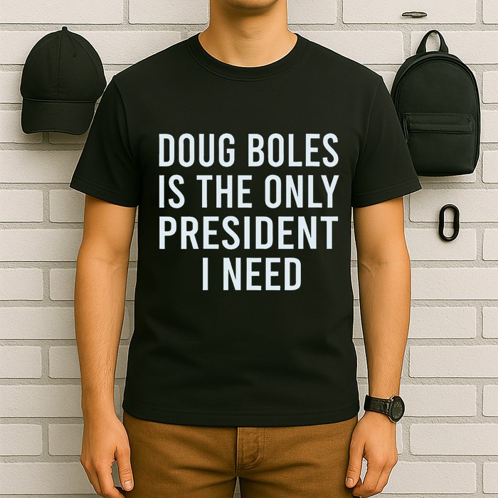 Doug Boles Is The Only President I Need T-Shirt