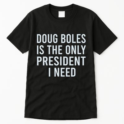 Doug Boles Is The Only President I Need Tall T-Shirt