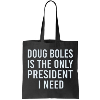 Doug Boles Is The Only President I Need Tote Bag