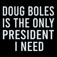 Doug Boles Is The Only President I Need Poster
