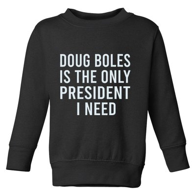 Doug Boles Is The Only President I Need Toddler Sweatshirt
