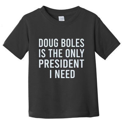 Doug Boles Is The Only President I Need Toddler T-Shirt