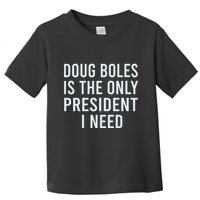 Doug Boles Is The Only President I Need Toddler T-Shirt