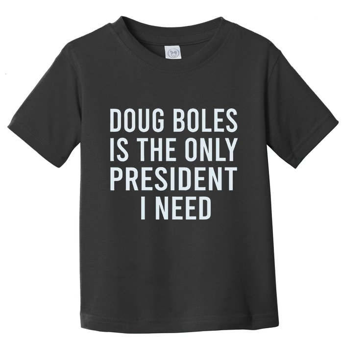 Doug Boles Is The Only President I Need Toddler T-Shirt