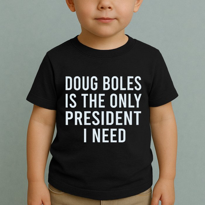 Doug Boles Is The Only President I Need Toddler T-Shirt