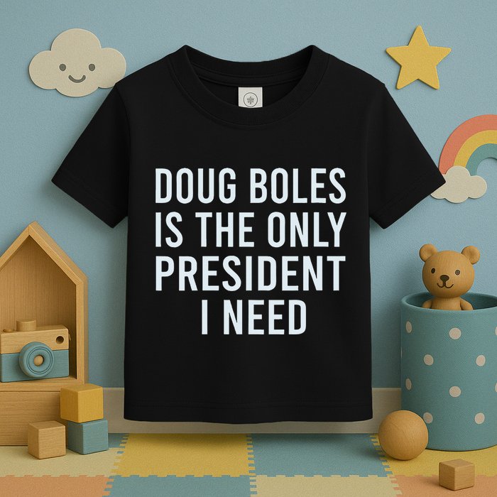 Doug Boles Is The Only President I Need Toddler T-Shirt