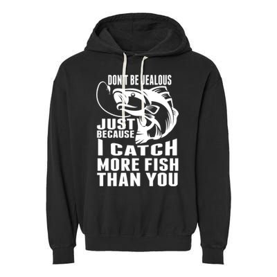 Don't Be Jealous Just Because I Catch More Fish Than You Father's Day Gift Garment-Dyed Fleece Hoodie