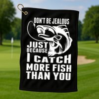 Don't Be Jealous Just Because I Catch More Fish Than You Father's Day Gift Golf Towel