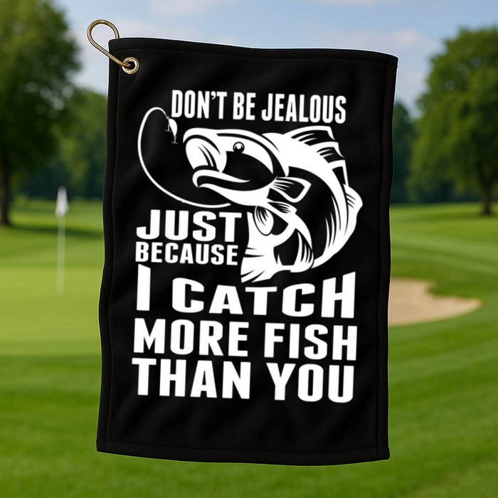 Don't Be Jealous Just Because I Catch More Fish Than You Father's Day Gift Golf Towel