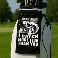Don't Be Jealous Just Because I Catch More Fish Than You Father's Day Gift Golf Towel