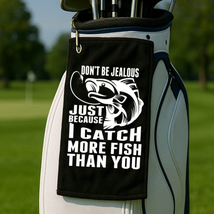 Don't Be Jealous Just Because I Catch More Fish Than You Father's Day Gift Golf Towel