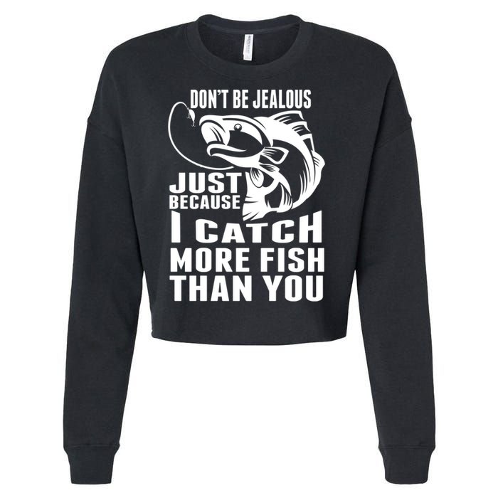 Don't Be Jealous Just Because I Catch More Fish Than You Father's Day Gift Cropped Pullover Crew