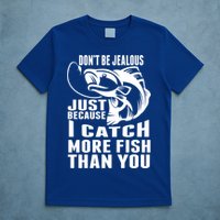 Don't Be Jealous Just Because I Catch More Fish Than You Father's Day Gift T-Shirt