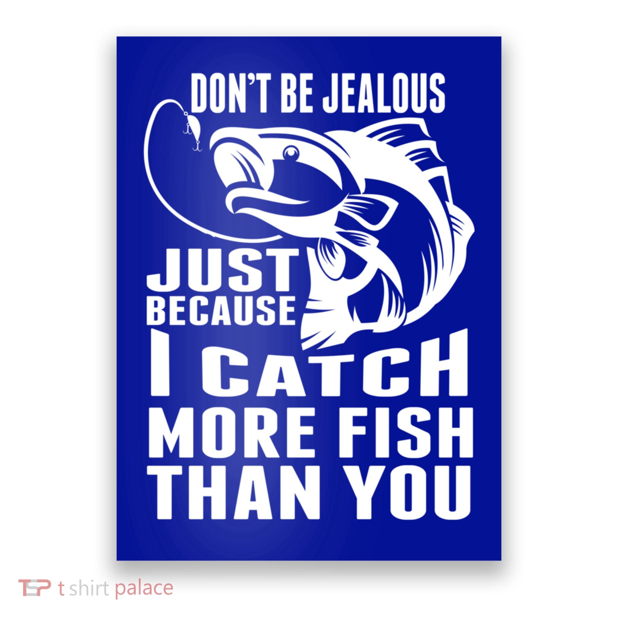 Don't Be Jealous Just Because I Catch More Fish Than You Father's Day Gift Poster