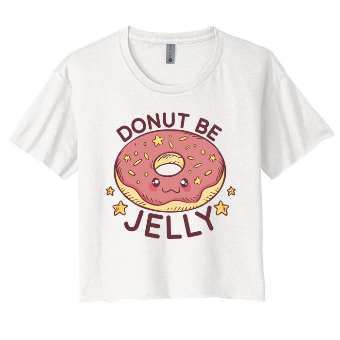 Donut Be Jelly Cute Funny Women's Crop Top Tee