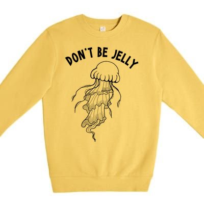 Dont Be Jelly Funny Humor Premium Crewneck Sweatshirt