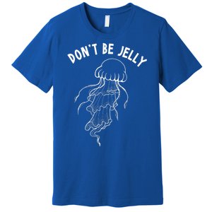 Dont Be Jelly Funny Humor Premium T-Shirt