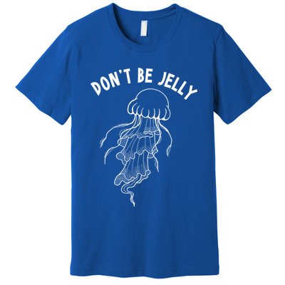 Dont Be Jelly Funny Humor Premium T-Shirt