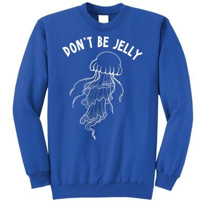 Dont Be Jelly Funny Humor Tall Sweatshirt