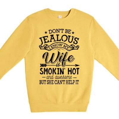 Don't Be Jealous I Know My Wife Is Smokin Hot And Awesome Gift Premium Crewneck Sweatshirt