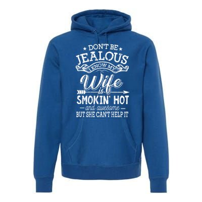 Don't Be Jealous I Know My Wife Is Smokin Hot And Awesome Gift Premium Hoodie