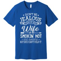 Don't Be Jealous I Know My Wife Is Smokin Hot And Awesome Gift Premium T-Shirt