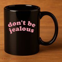 DonT Be Jealous 11oz C Handle Ceramic Mug