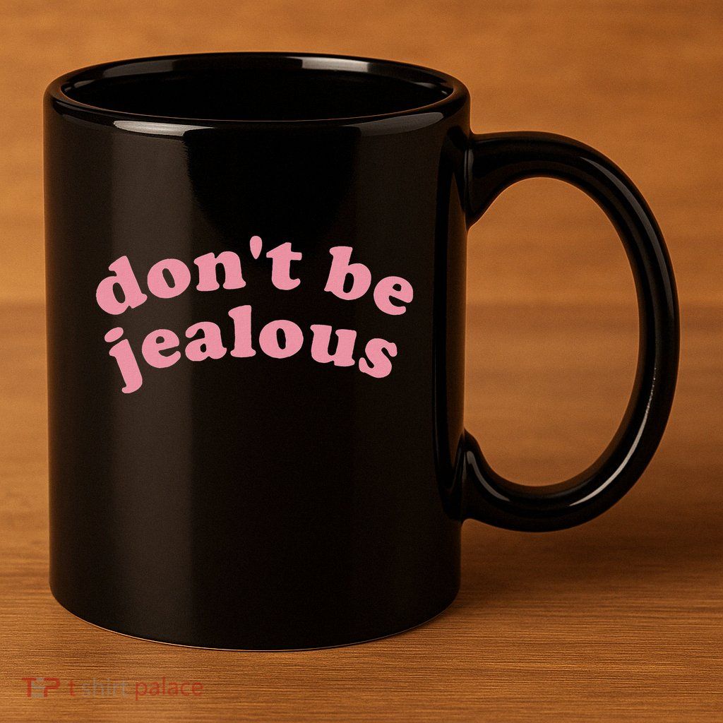 DonT Be Jealous 11oz C Handle Ceramic Mug