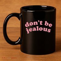 DonT Be Jealous 11oz C Handle Ceramic Mug