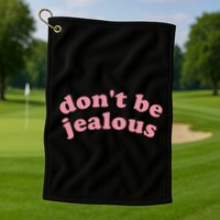 DonT Be Jealous Golf Towel