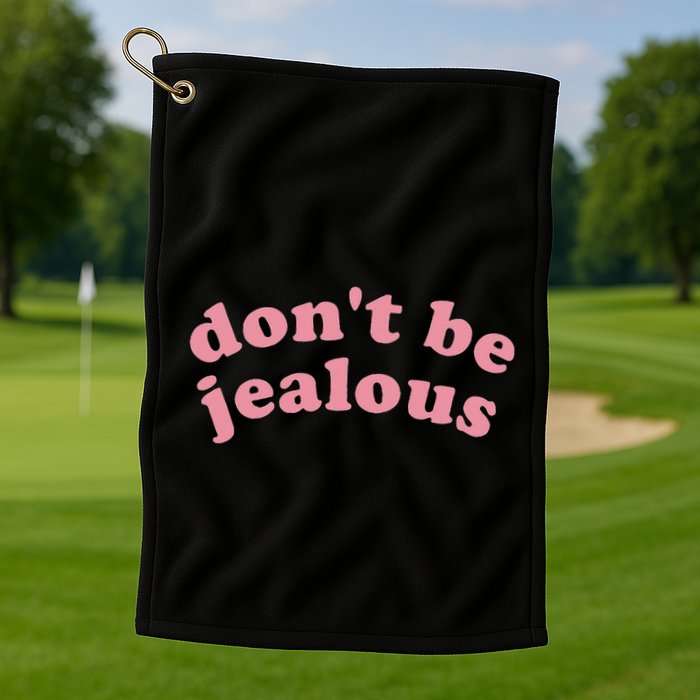 DonT Be Jealous Golf Towel