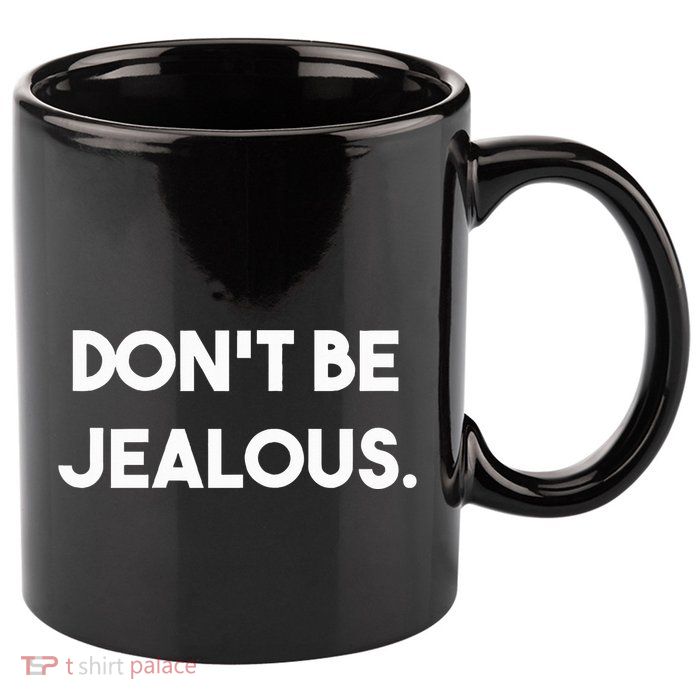 DonT Be Jealous 11oz C Handle Ceramic Mug