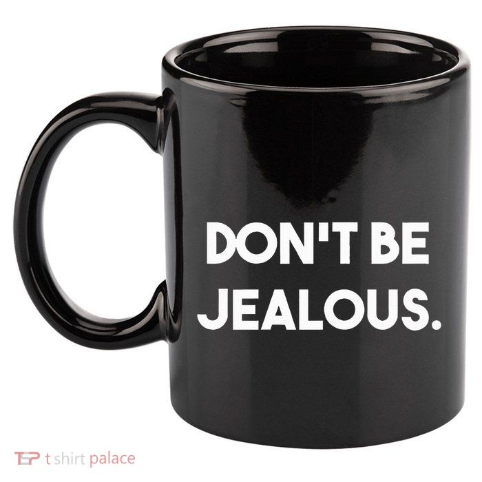 DonT Be Jealous 11oz C Handle Ceramic Mug