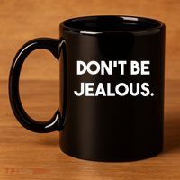 DonT Be Jealous 11oz C Handle Ceramic Mug