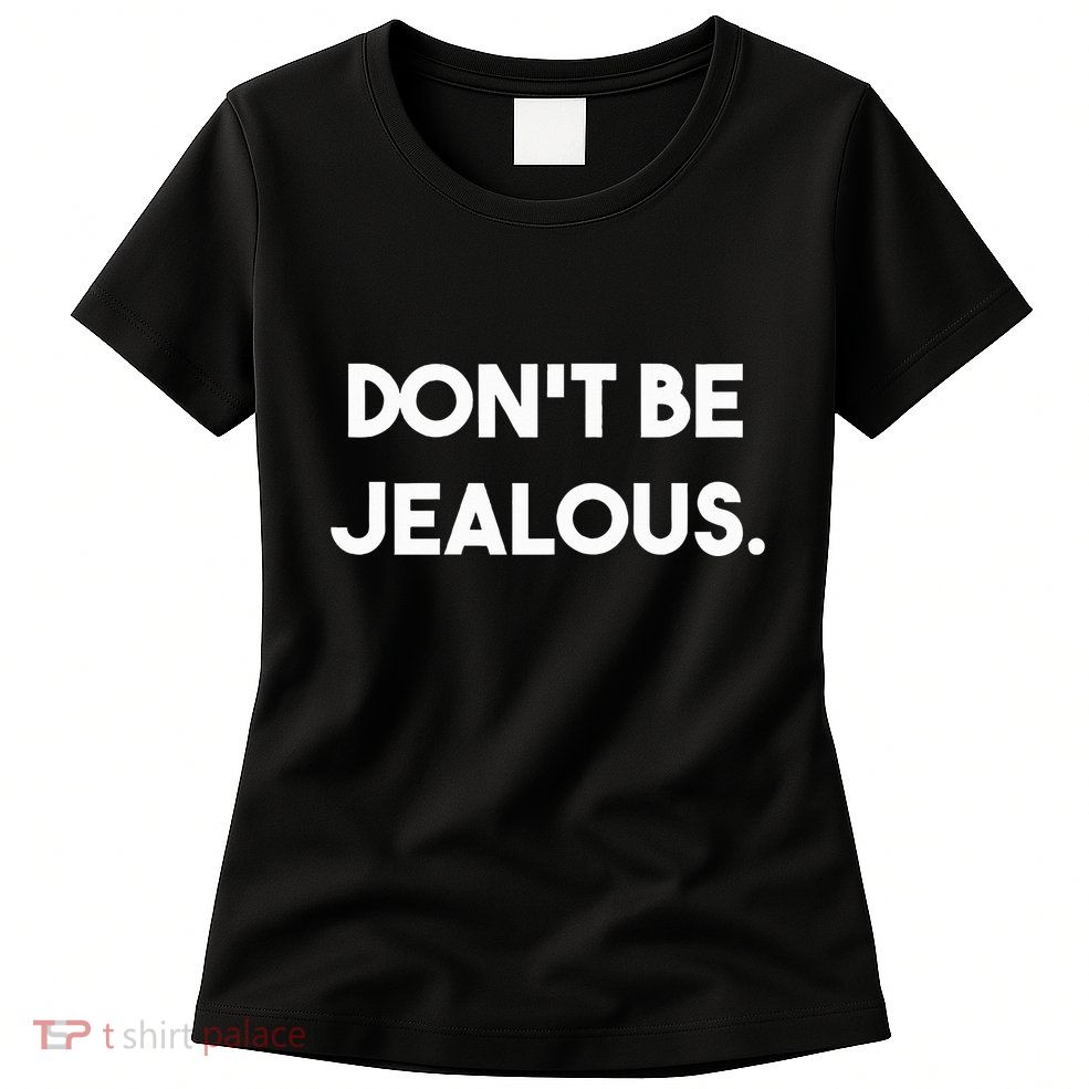 DonT Be Jealous Womens T-Shirt