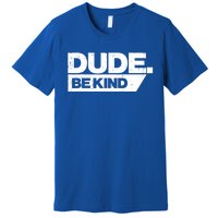 Dude Be Kind Unity Day Orange Anti Bullying Gift Premium T-Shirt