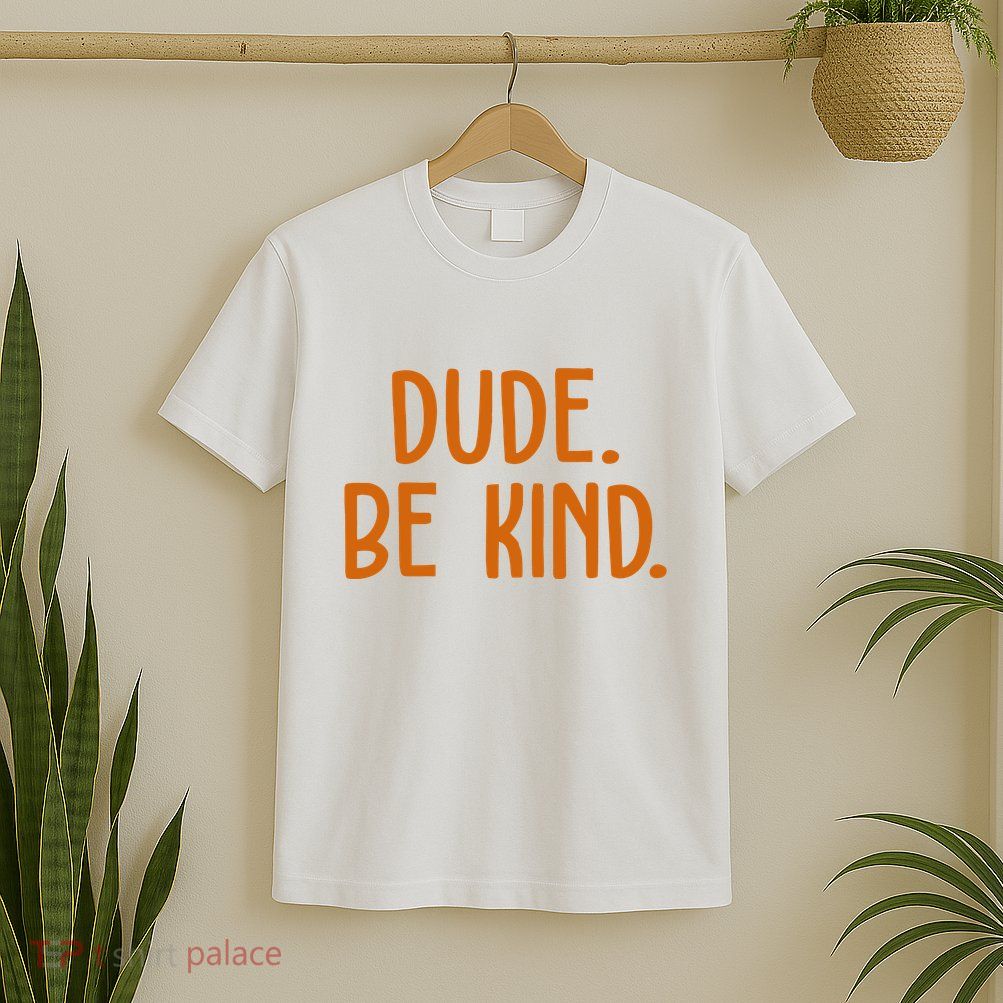 Dude Be Kind Anti Bully T-Shirt