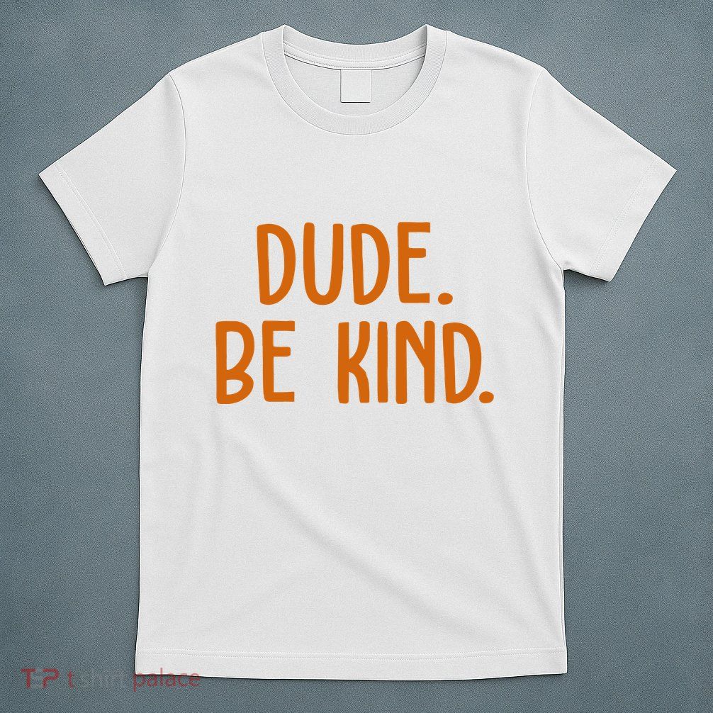 Dude Be Kind Anti Bully T-Shirt