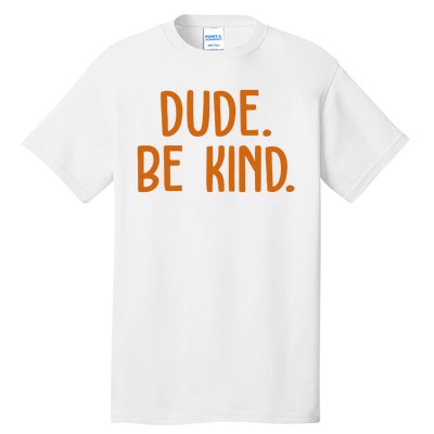 Dude Be Kind Anti Bully Tall T-Shirt