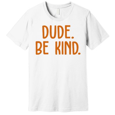 Dude Be Kind Anti Bully Premium T-Shirt