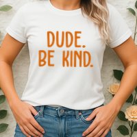 Dude Be Kind Anti Bully Womens T-Shirt