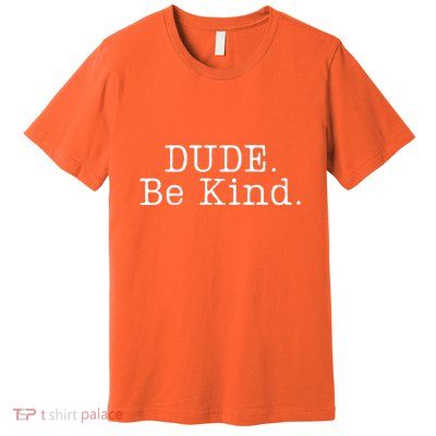 Dude Be Kind Every Child Matters Premium T-Shirt