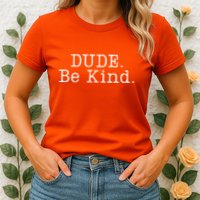 Dude Be Kind Every Child Matters Womens T-Shirt