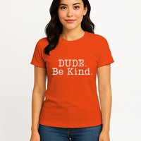 Dude Be Kind Every Child Matters Womens T-Shirt