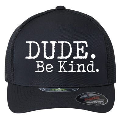 Dude Be Kind Choose Kind Anti Bullying Movement Flexfit Unipanel Trucker Cap