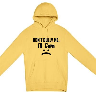 Don't Bully Me I'll Cum Funny Premium Pullover Hoodie