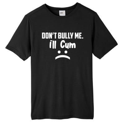 Don't Bully Me I'll Cum Funny Tall Fusion ChromaSoft Performance T-Shirt