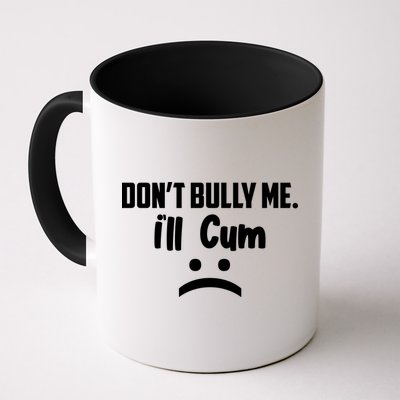 Don't Bully Me I'll Cum Funny Mug