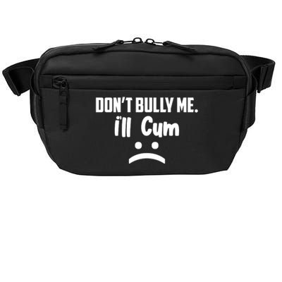 Don't Bully Me I'll Cum Funny Crossbody Pack